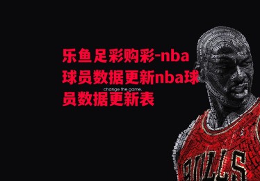 乐鱼足彩购彩-nba球员数据更新nba球员数据更新表